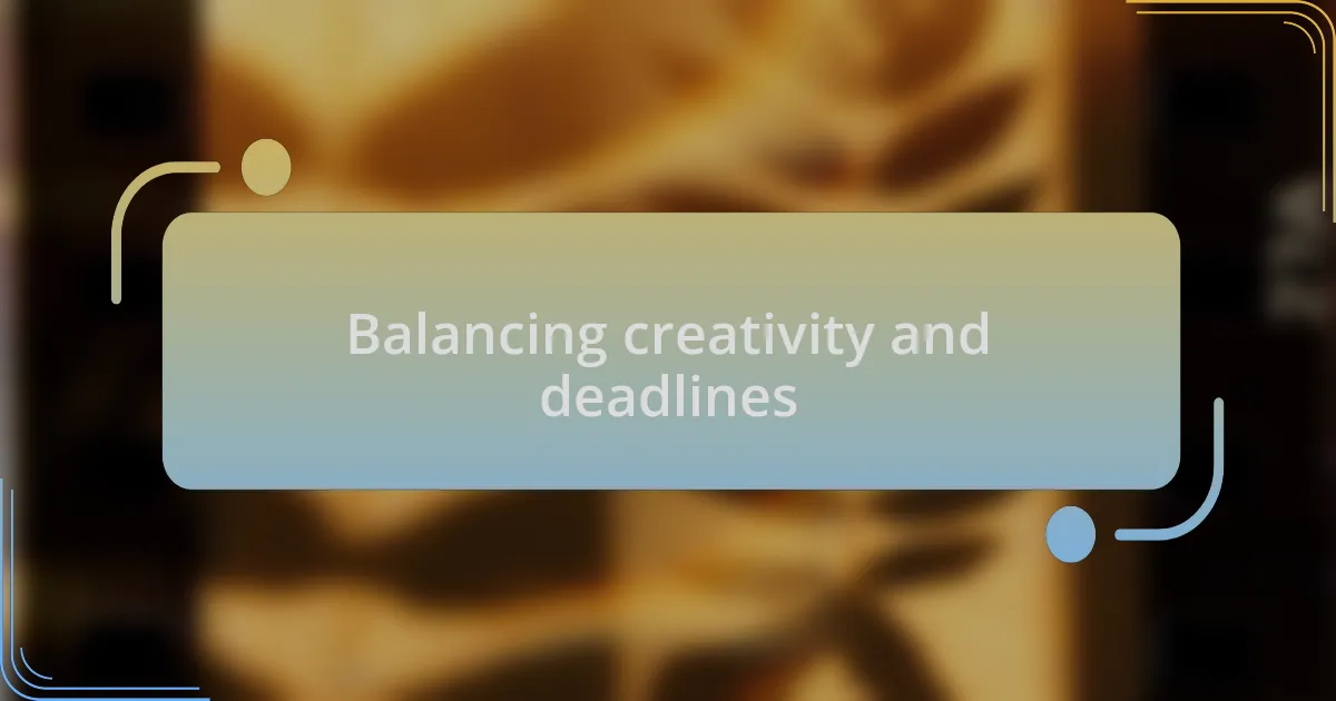 Balancing creativity and deadlines