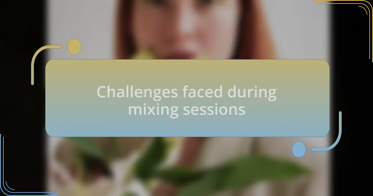 Challenges faced during mixing sessions
