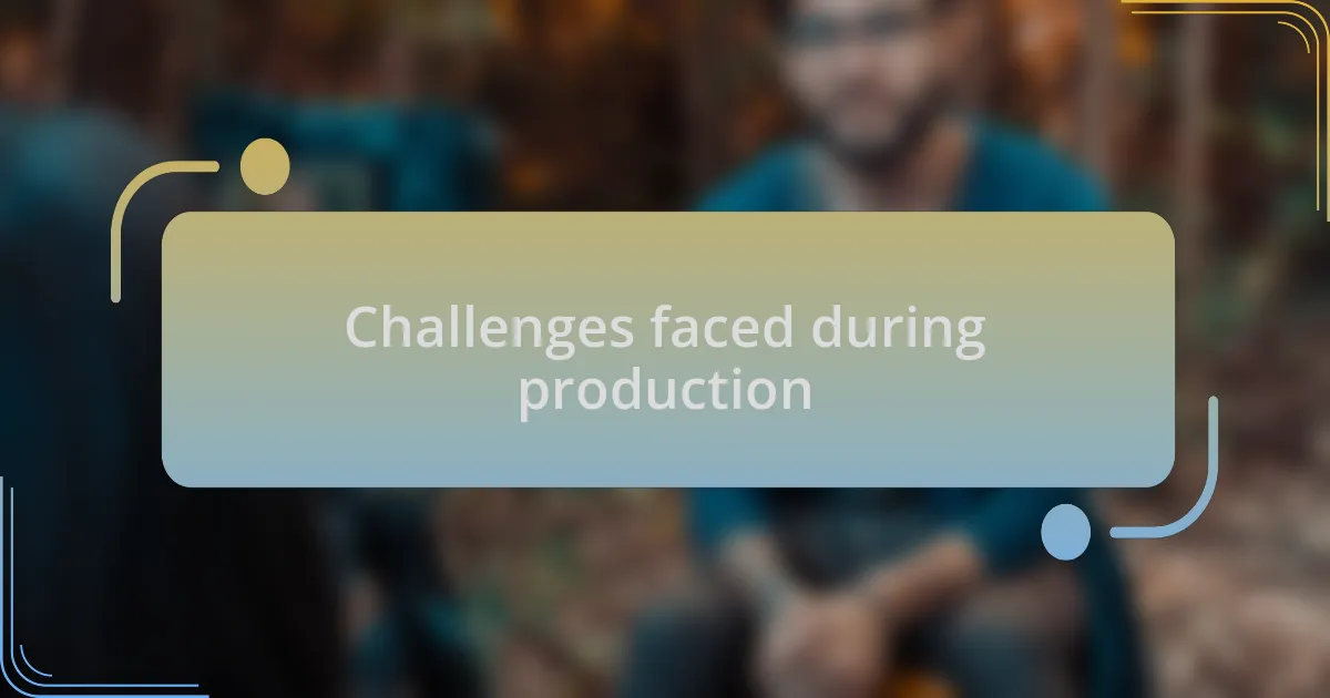 Challenges faced during production