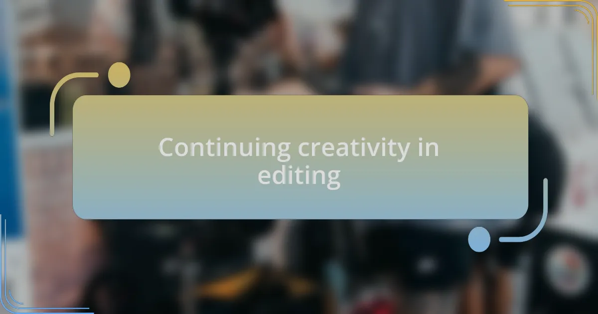 Continuing creativity in editing