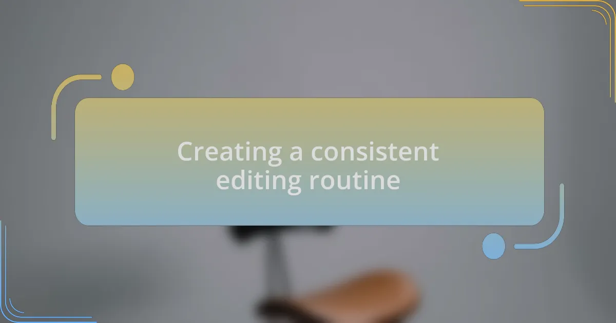 Creating a consistent editing routine