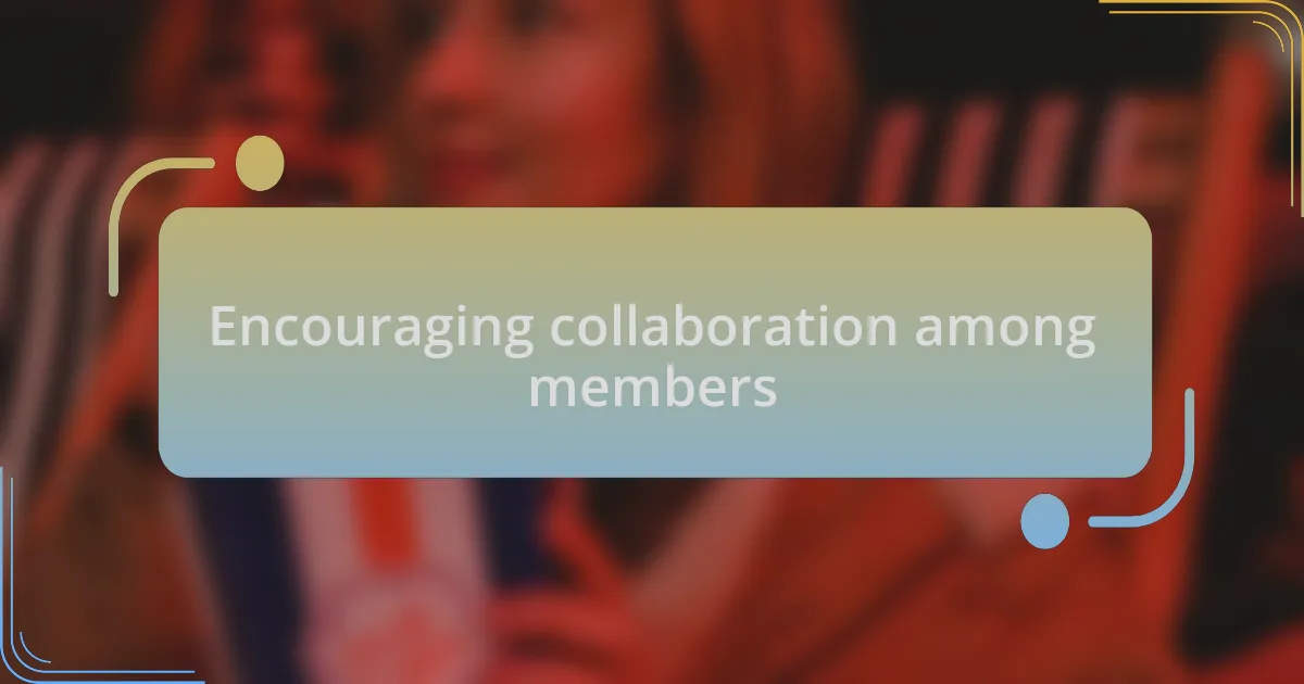 Encouraging collaboration among members
