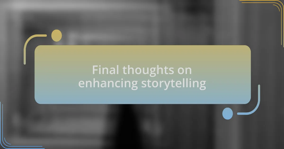 Final thoughts on enhancing storytelling
