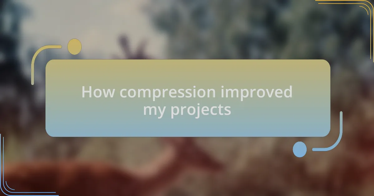 How compression improved my projects