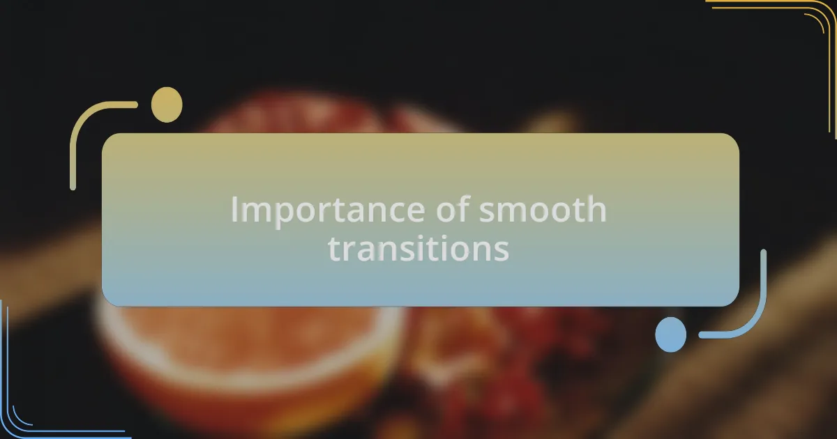 Importance of smooth transitions