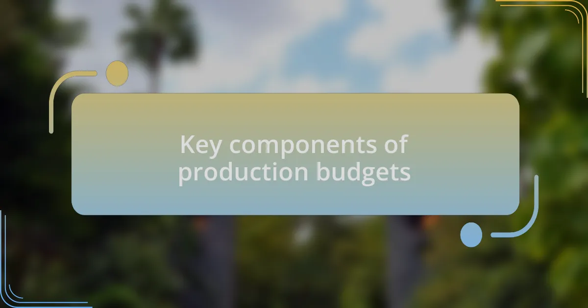 Key components of production budgets