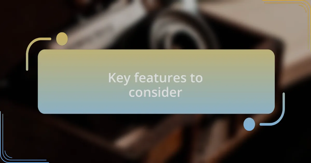 Key features to consider