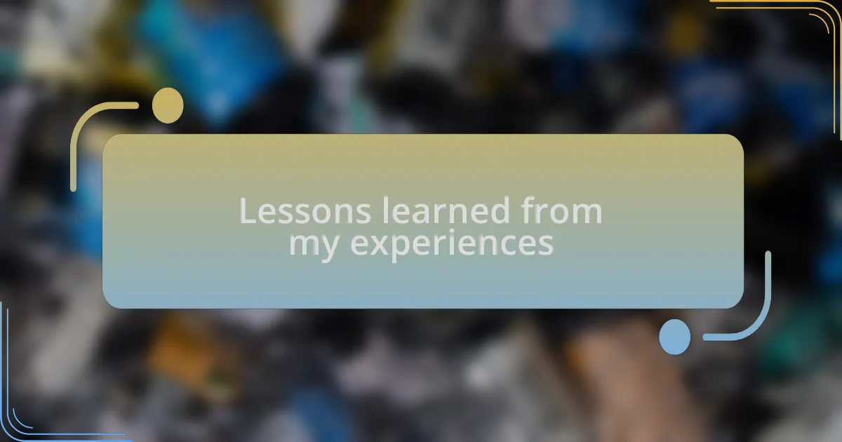 Lessons learned from my experiences