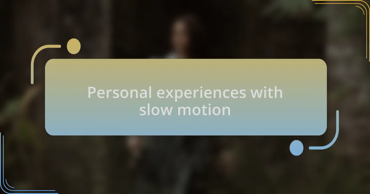 Personal experiences with slow motion