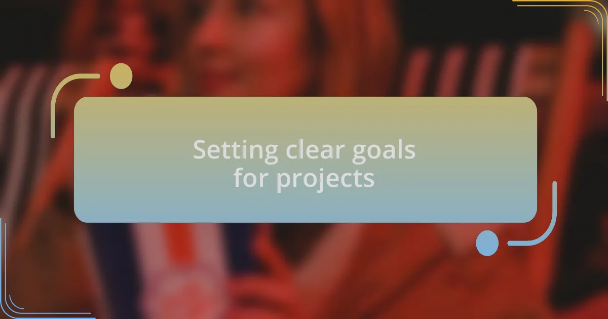 Setting clear goals for projects