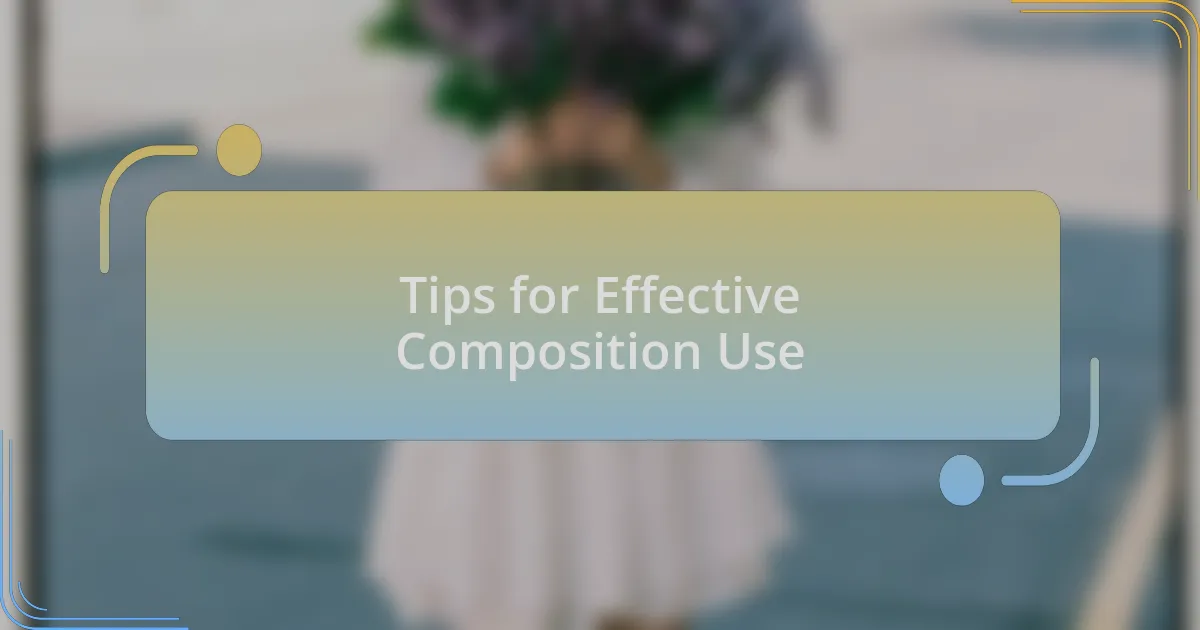 Tips for Effective Composition Use