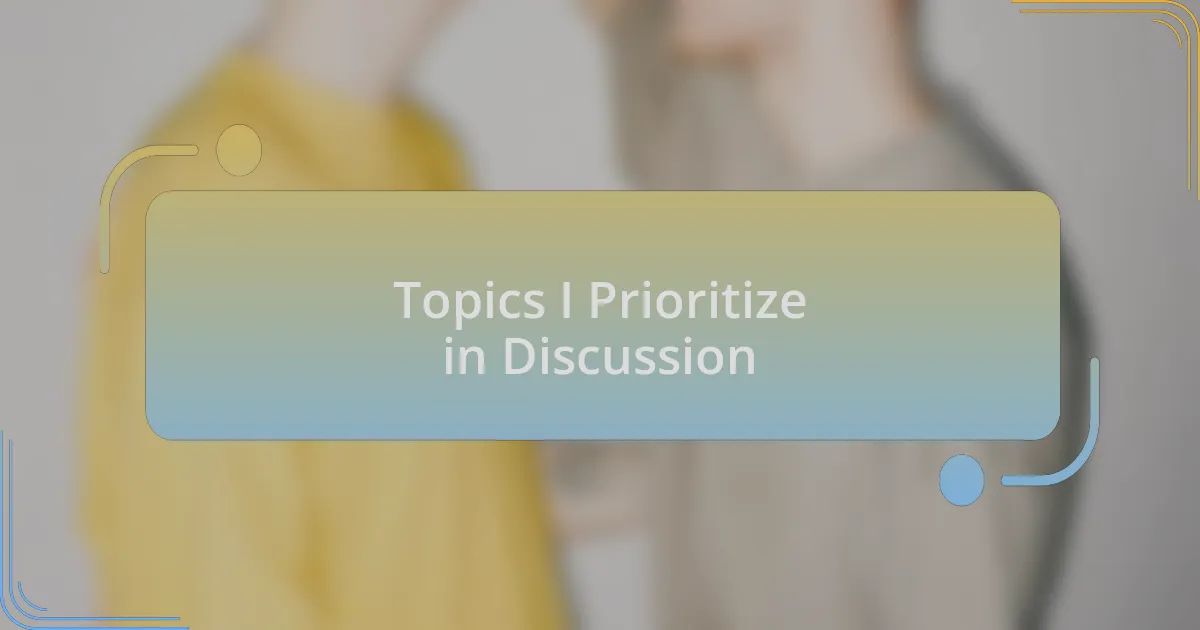 Topics I Prioritize in Discussion