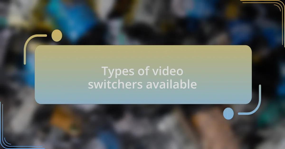 Types of video switchers available