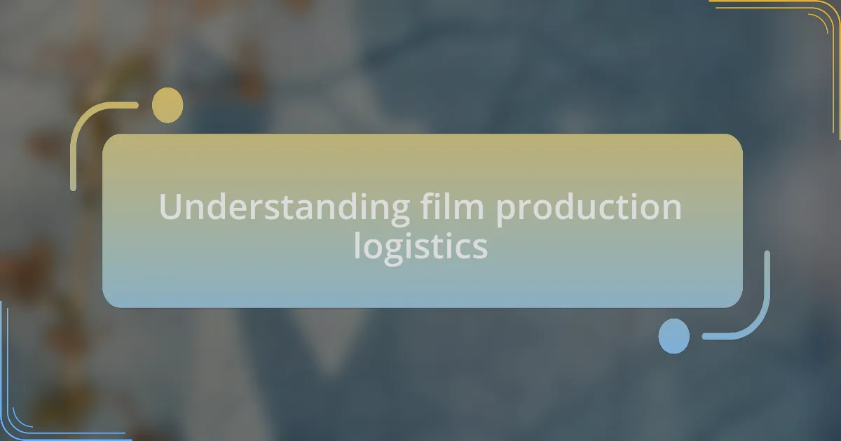 Understanding film production logistics