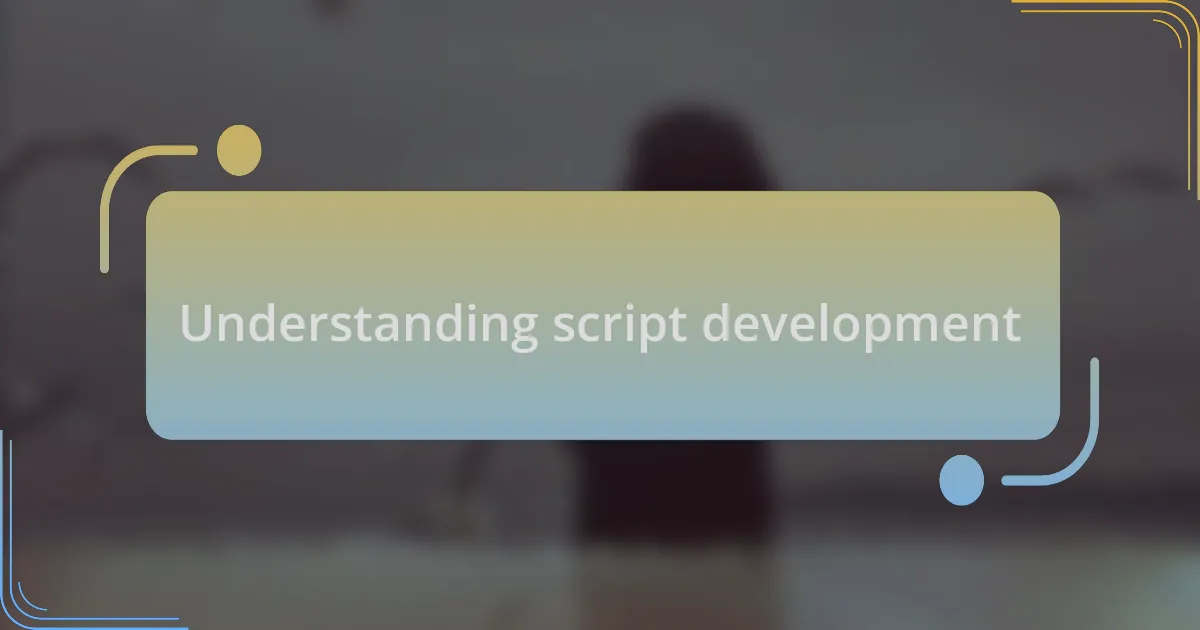 Understanding script development